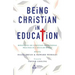 Being Christian in Education: Faith Perspectives on Practice and Policy