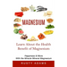 Magnesium: Learn About the Health Benefit of Magnesium (Happiness & More With the Miracle Mineral Magnesium)