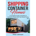 Shipping Container Homes: A Complete Guide to Building a Container Home and Tiny House Living