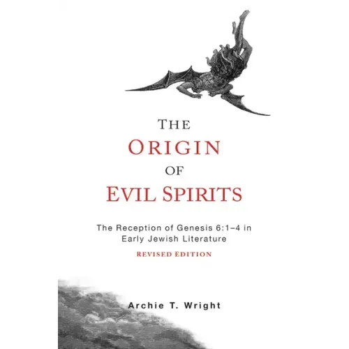 The Origin of Evil Spirits: The Reception of Genesis 6:1-4 in Early Jewish Literature, Revised Edition