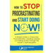 How to Stop Procrastinating and Start Doing Now!: A Simple Guide to Overcome Procrastination, Hacking Laziness and Taking Action Through the Power of
