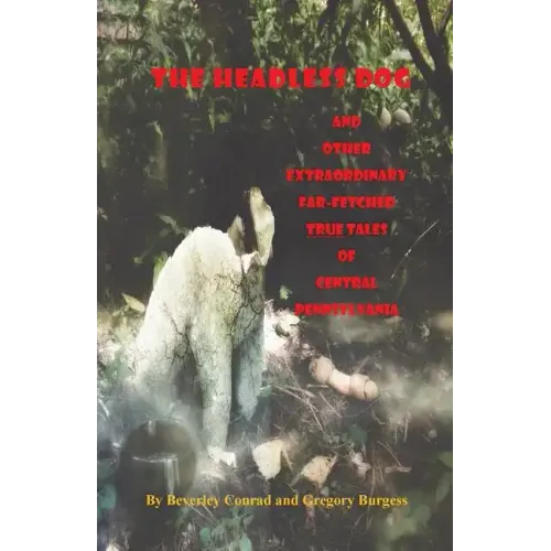 The Headless Dog: and Other Extraordinary Far-Fetched True Tales of Central Pennsylvania