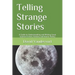 Telling Strange Stories: A Guide to Understanding and Writing Great Science Fiction, Fantasy and Horror Poetry