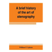 A brief history of the art of stenography, with a proposed new system of phonetic short-hand