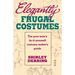 Elegantly Frugal Costumes: The Poor Man's Do-It-Yourself Costume Maker's Guide