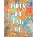 Cheer the F*ck Up: A Motivating Swear Word Coloring Book for Adults, Positive Sh*t to Color Your Mood Happy, stress revlieving, inspirational quotes.