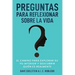 Preguntas para Reflexionar Sobre la Vida: El Camino para Explorar Su Yo Interior y Descubrir Quién Es Realmente