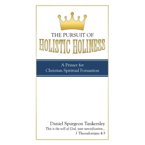 The Pursuit of Holistic Holiness: A Primer for Christian Spiritual Formation