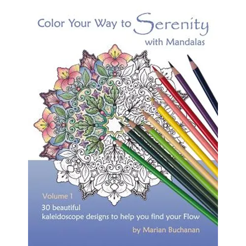 Color Your Way to Serenity with Mandalas: 30 beautiful kaleidoscope designs to help you find your Flow