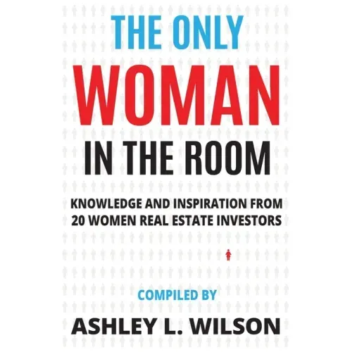The Only Woman in the Room: Knowledge and Inspiration from 20 Women Real Estate Investors