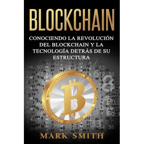 Blockchain: Conociendo la Revolución del Blockchain y la Tecnología detrás de su Estructura (Libro en Español/Blockchain Book Spanish Version)