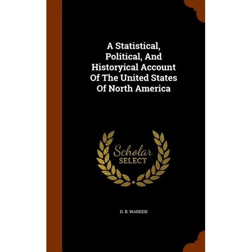 A Statistical, Political, And Historyical Account Of The United States Of North America