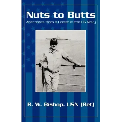 Nuts to Butts: Anecdotes from a Career in the US Navy