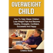 Overweight Child: How To Help Obese Children Lose Weight Fast And Become Healthy, Energetic, Confident, Successful And Happy