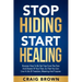Stop Hiding Start Healing: Discover how to be set free from the pain and shame of your past, so that you can live a life of freedom, meaning and purpo
