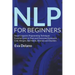 NLP For Beginners: Neuro-Linguistic Programming Techniques Essential Guide to Treat and Overcome Depression, Cold, Allergies, Bad Habits,