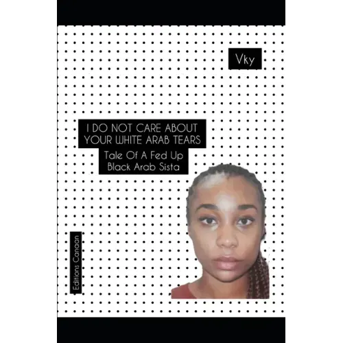 I do not care about your White Arab tears- Tale of a fed up Black Arab sista