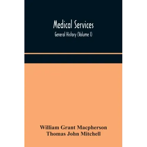 Medical services; general history (Volume I) Medical Services in The United Kingdom In British Garrisons Overseas and During Operations Against Tsingt