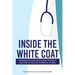 Inside the White Coat: An Insider's Guide About What to Expect, and How to Succeed in Medical School