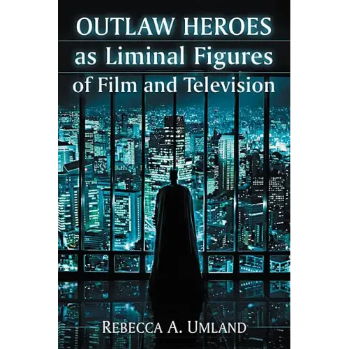 Outlaw Heroes as Liminal Figures of Film and Television