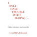 I Only Have Trouble With People...: The Book for Everybody... about Everybody Else!