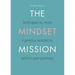 The Mindset Mission: Techniques To Create A Positive Mindset To Achieve Your Potential