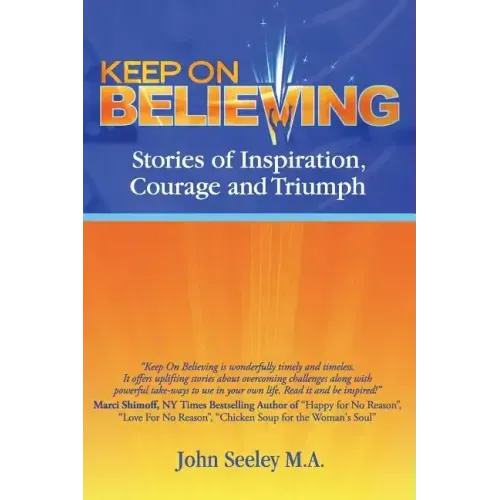 Keep On Believing!: Inspiring Stories of Overcoming Adversity, Persevering and Triumph