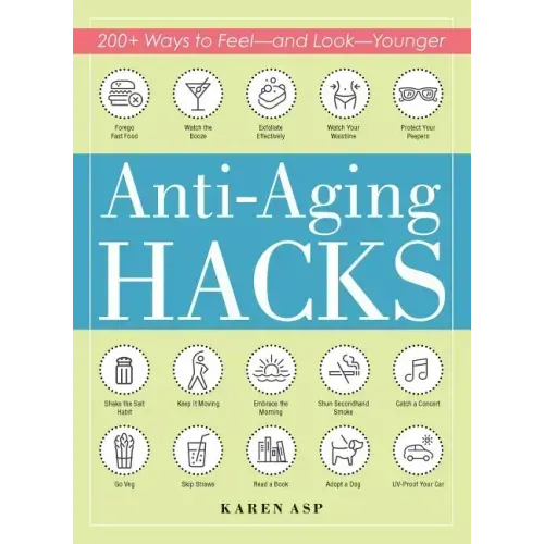 Anti-Aging Hacks: 200+ Ways to Feel--And Look--Younger