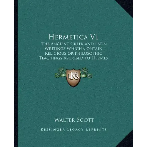 Hermetica V1: The Ancient Greek and Latin Writings Which Contain Religiousthe Ancient Greek and Latin Writings Which Contain Religio