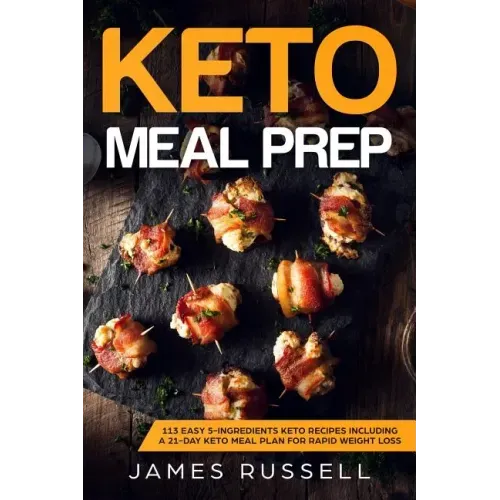 Keto Meal Prep: 113 Easy 5-Ingredients Keto Recipes Including a 21-Day Keto Meal Plan for Rapid Weight Loss