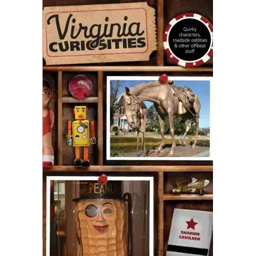 Virginia Curiosities: Quirky Characters, Roadside Oddities & Other Offbeat Stuff