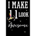 I Make 11 Look Awesome: 11 Year Old Boy Or Girl Birthday Gift. 11th Birthday Party Decoration & Present