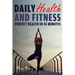 Daily Health and Fitness: Perfect Health in Under 45 Minutes a Day