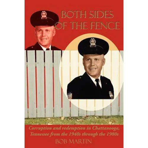 Both Sides Of The Fence: Corruption and redemption in Chattanooga, Tennessee from the 1940s through the 1980s