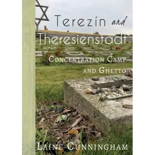 Terezín and Theresienstadt: Concentration Camp and Ghetto
