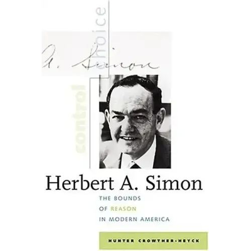Herbert A. Simon: The Bounds of Reason in Modern America