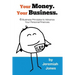 Your Money. Your Business.: 6 Business Principles to Advance Your Personal Finances