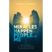 Miracles Happen to People Like Me: Believe in Miracles, but Trust in the Finished Work of Jesus Christ on the Cross