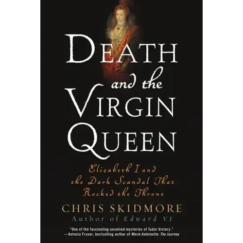 Death and the Virgin Queen: Elizabeth I and the Dark Scandal That Rocked the Throne