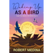Waking Up As a Bird: Read This Before the Words Expire: