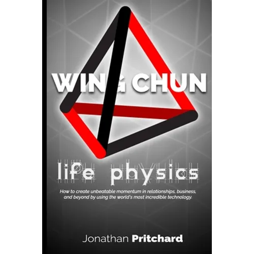Wing Chun: Life Physics; a study in building a life worth living from the ground up.