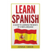 Spanish: Learn Spanish: A Guide To Learning The Basics of a New Language