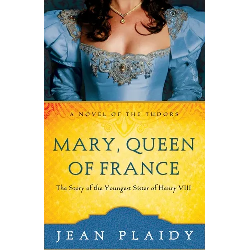 Mary, Queen of France: The Story of the Youngest Sister of Henry VIII