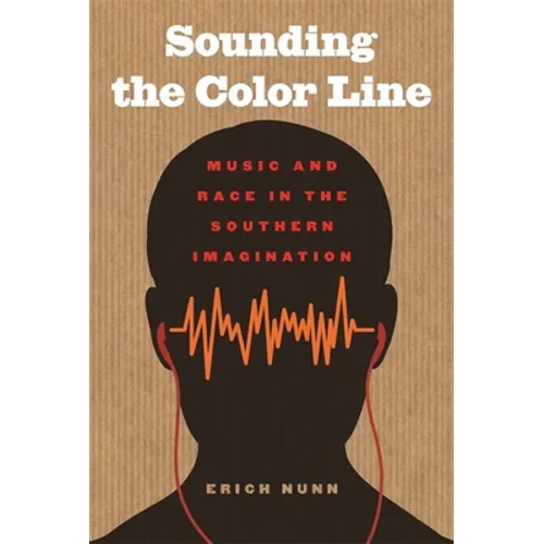 Sounding the Color Line: Music and Race in the Southern Imagination