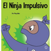 El Ninja Impulsivo: Un libro social y emocional para niños y adolescentes sobre el control de los impulsos en la escuela y el hogar