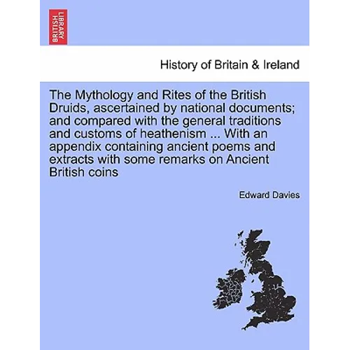 The Mythology and Rites of the British Druids, ascertained by national documents; and compared with the general traditions and customs of heathenism .