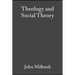 Theology and Social Theory: Beyond Secular Reason