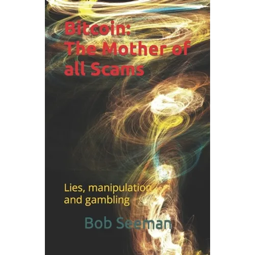 Bitcoin: The Mother of all Scams: Lies, manipulation and gambling