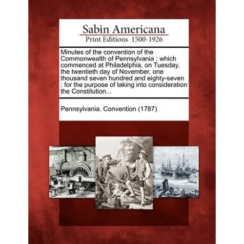 Minutes of the Convention of the Commonwealth of Pennsylvania: Which Commenced at Philadelphia, on Tuesday, the Twentieth Day of November, One Thousan - Paperback