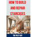 How to Build and Repair Staircases: Step-by-Step Instructions, Expert Tips, and Troubleshooting for Railings, Balusters, Treads, Risers, and More
